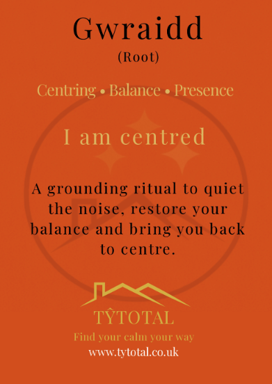 Gwraidd (Root) ritual card: Centring, Balance, Presence. I am centred. A grounding ritual to quiet the noise, restore your balance and bring you back to centre.